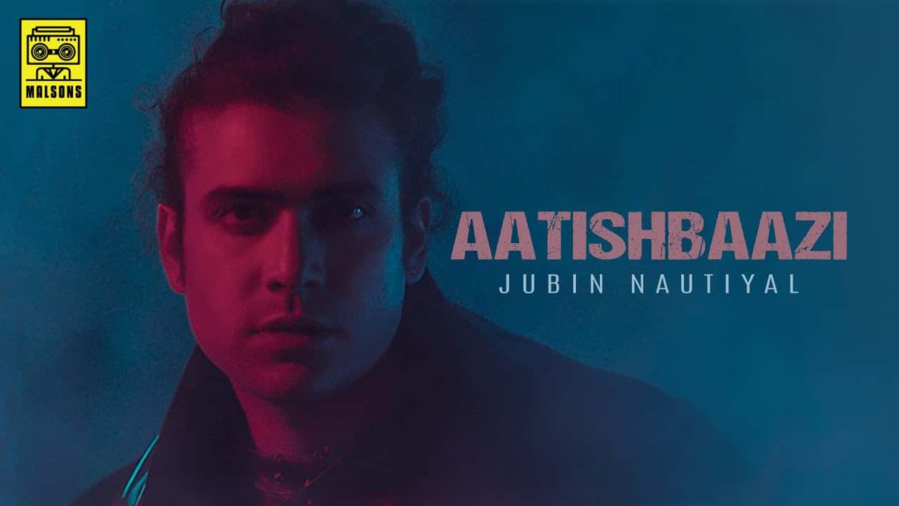 AATISHBAAZI LYRICS - JUBIN NAUTIYAL AATISHBAAZI LYRICS - JUBIN NAUTIYAL
