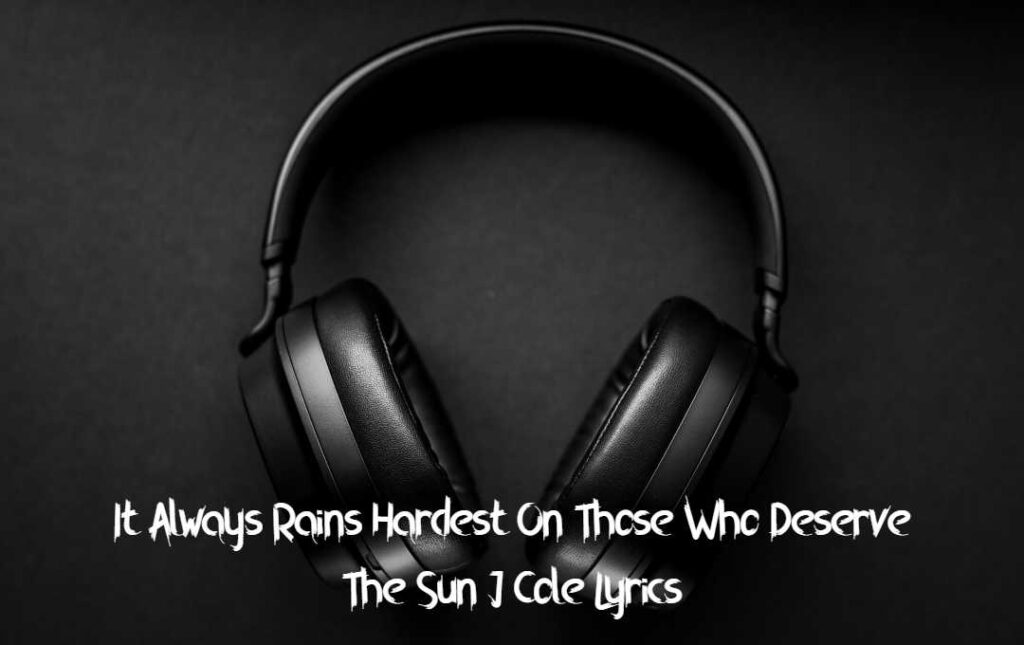 It Always Rains Hardest On Those Who Deserve The Sun J Cole Lyrics