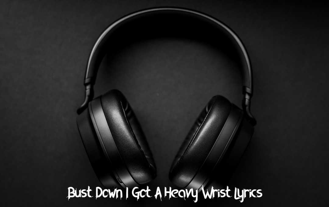 Bust Down I Got A Heavy Wrist Lyrics Bust Down I Got A Heavy Wrist Lyrics
