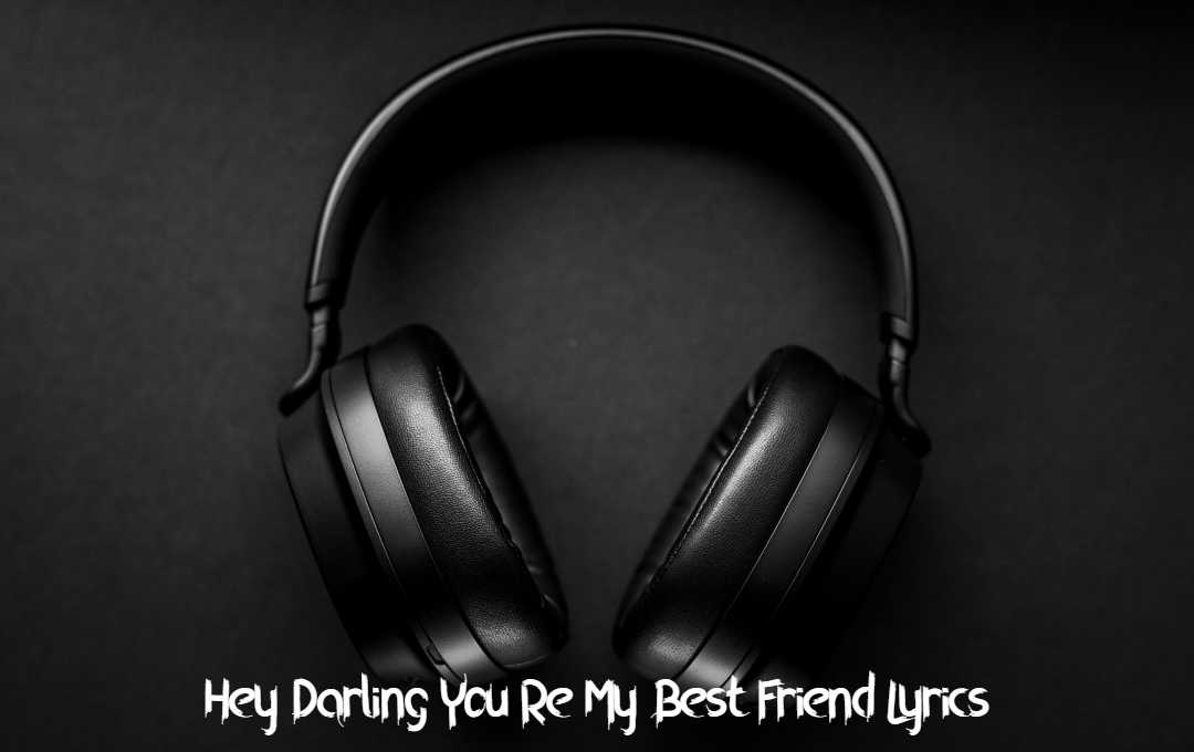 Hey Darling You Re My Best Friend Lyrics Topbestlyrics