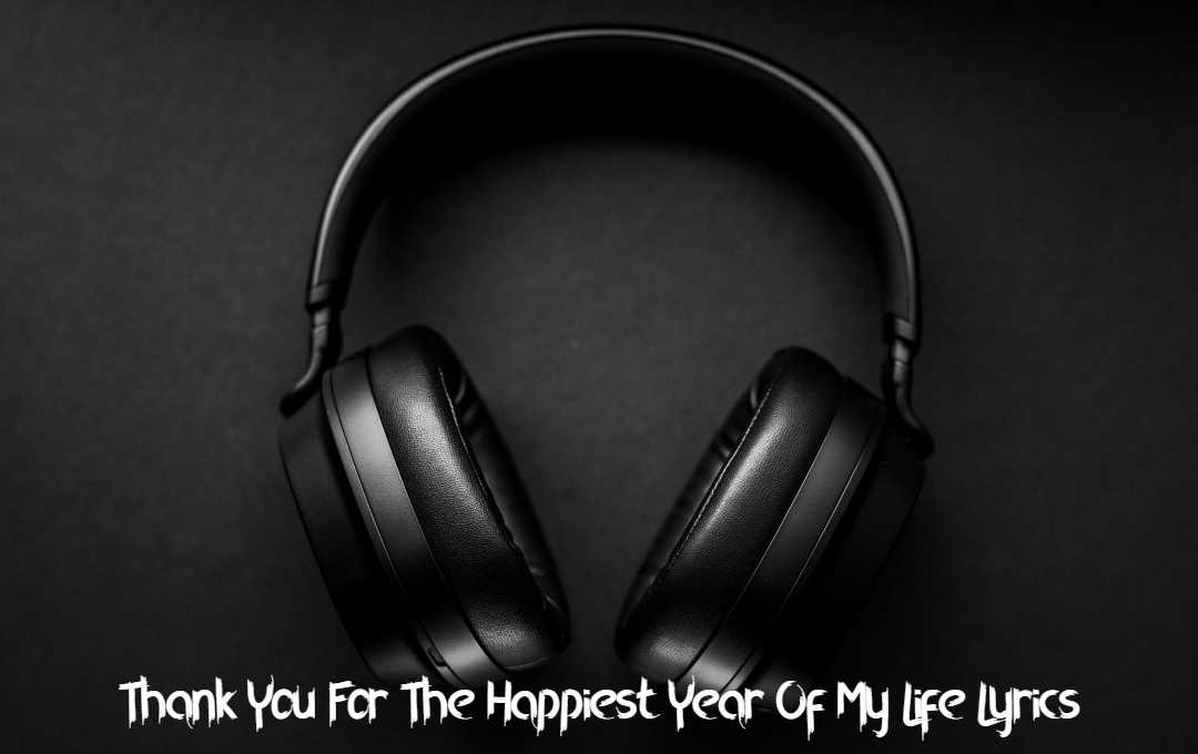Thank You For The Happiest Year Of My Life Lyrics Thank You For The Happiest Year Of My Life Lyrics
