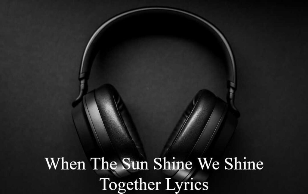 When The Sun Shine We Shine Together Lyrics