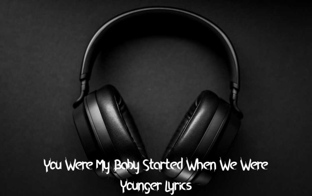 You Were My Baby Started When We Were Younger Lyrics